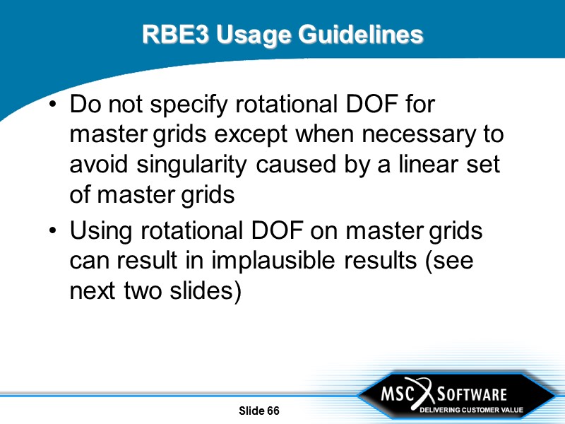 Slide 66 RBE3 Usage Guidelines Do not specify rotational DOF for master grids except